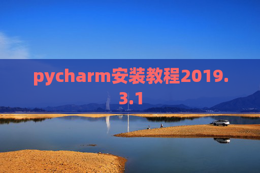 pycharm安装教程2019.3.1 pycharm安装教程2019.3.1
